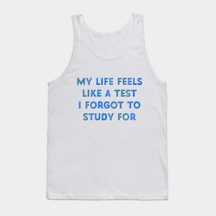 My Life Feels Like a Test I Forgot to Study for Tank Top